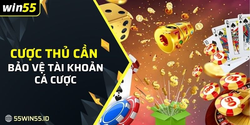 Cược thủ cần chú ý trong việc bảo vệ tài khoản cá cược
