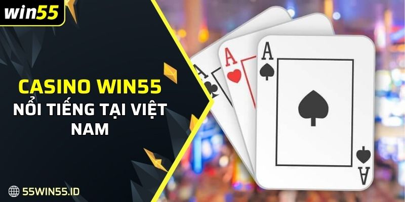 Sảnh Casino WIN55 là sân chơi cá cược nổi tiếng tại Việt Nam