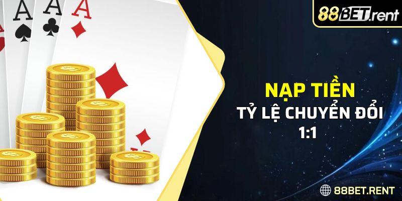 Nạp tiền 88bet với tỷ lệ chuyển đổi 1:1 diễn ra vô cùng nhanh chóng