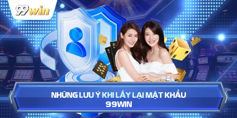 Những Lưu Ý Khi Lấy Lại Mật Khẩu 99WIN