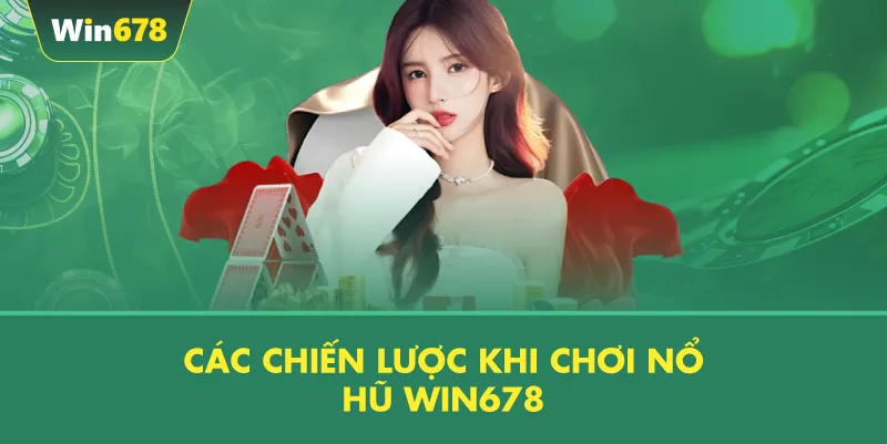 Các Chiến Lược Khi Chơi Nổ Hũ WIN678