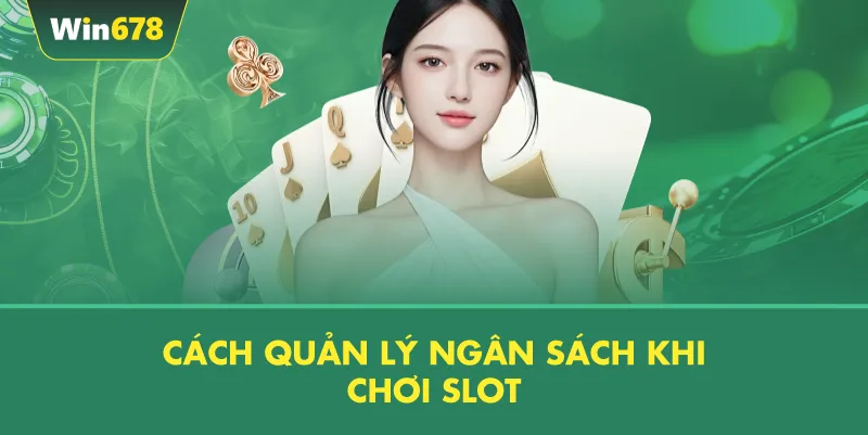Cách Quản Lý Ngân Sách Khi Chơi Slot