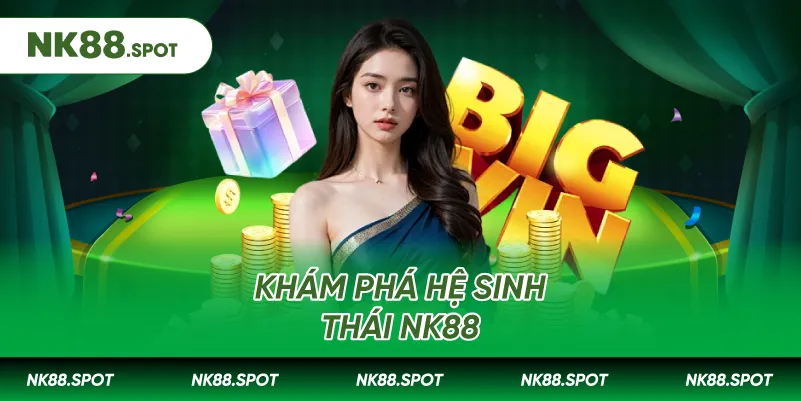Khám phá hệ sinh thái NK88