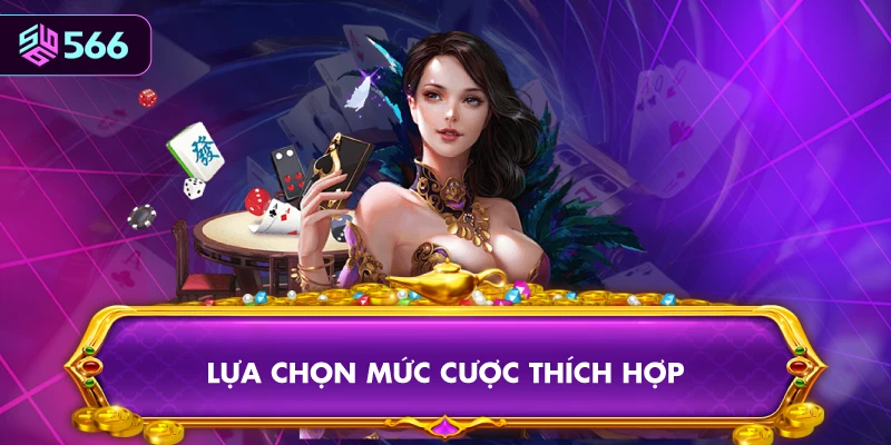 Lựa Chọn Mức Cược Thích Hợp