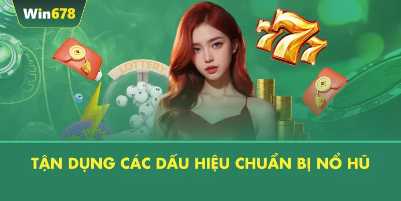 Tận Dụng Các Dấu Hiệu Chuẩn Bị Nổ Hũ