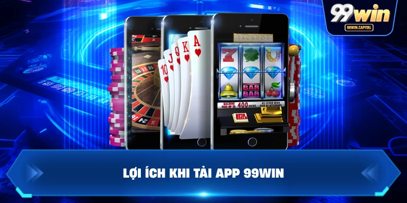 Lợi Ích Khi Tải App 99WIN