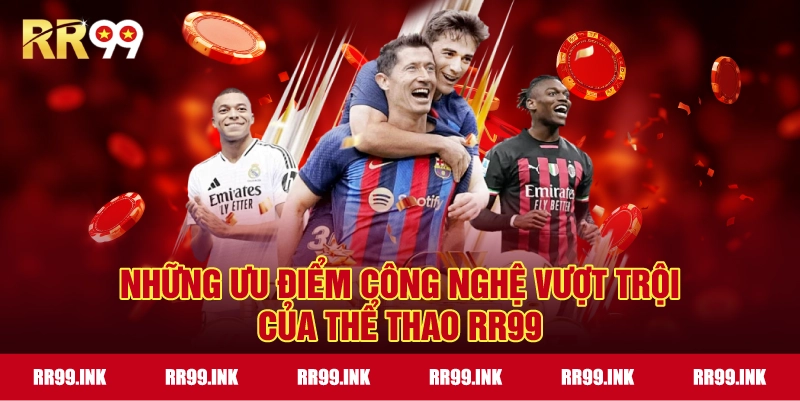 Những ưu điểm công nghệ vượt trội của Thể Thao RR99