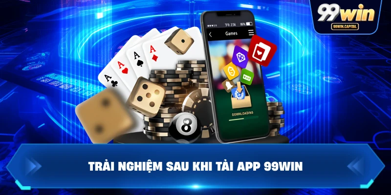 Trải Nghiệm Sau Khi Tải App 99WIN
